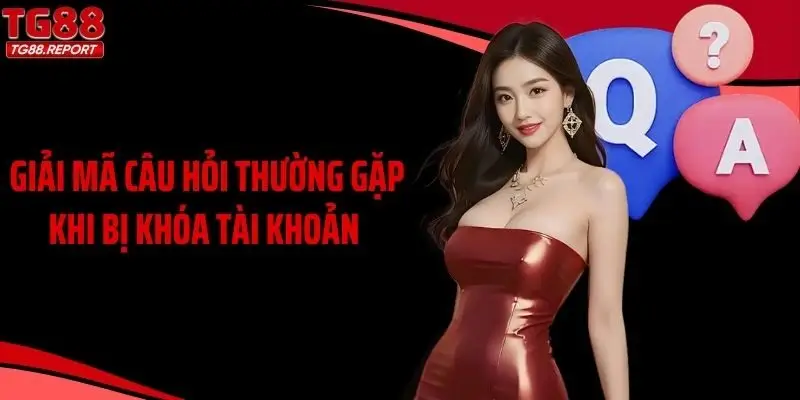 Giải mã câu hỏi thường gặp khi bị khóa tài khoản