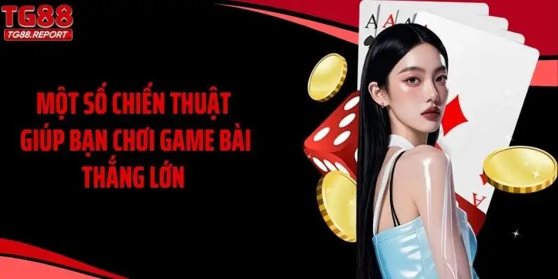 Một số chiến thuật giúp bạn chơi game bài thắng lớn