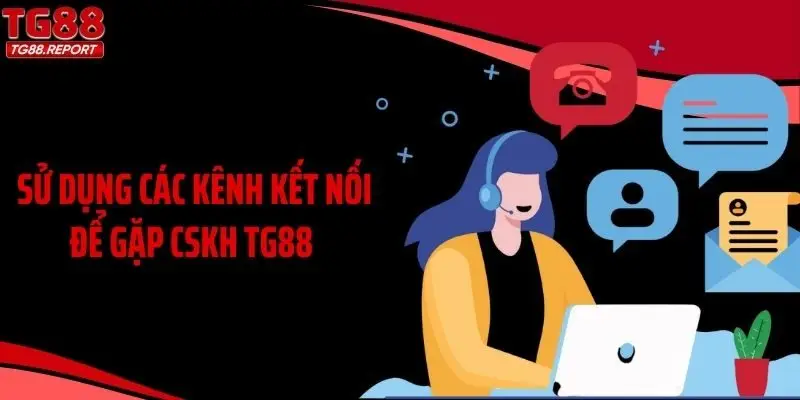 Sử dụng các kênh kết nối để gặp CSKH TG88