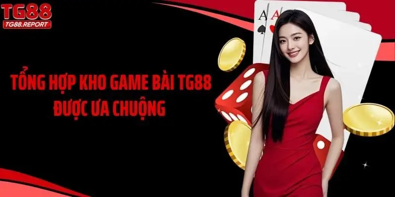 Tổng hợp kho game bài TG88 được ưa chuộng